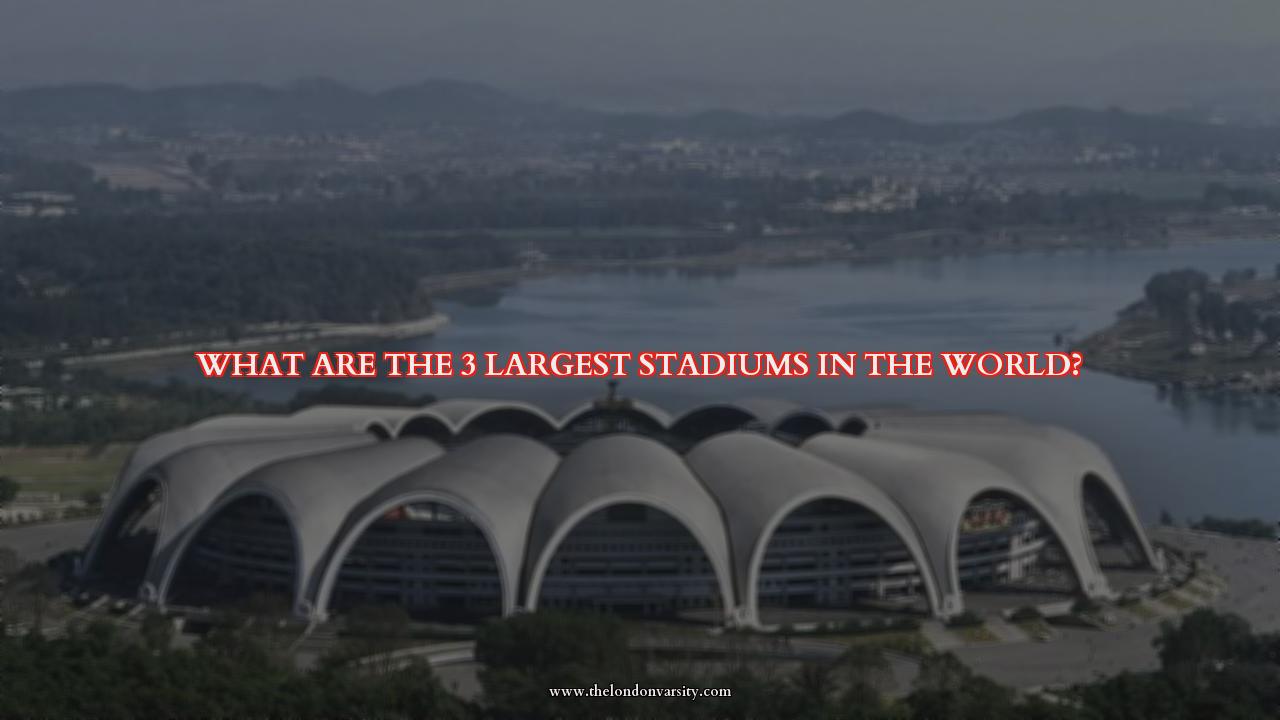 What Are The 3 Largest Stadiums In The World