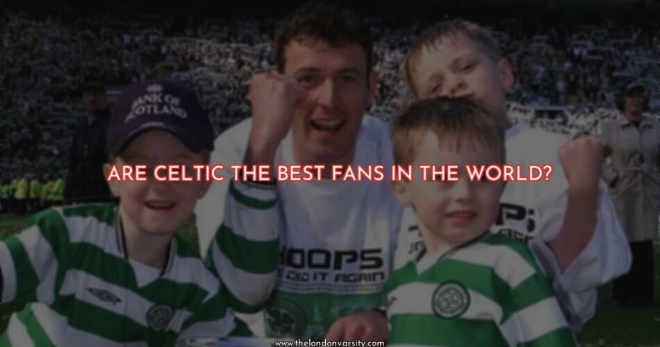 Are Celtic the Best Fans in the World?