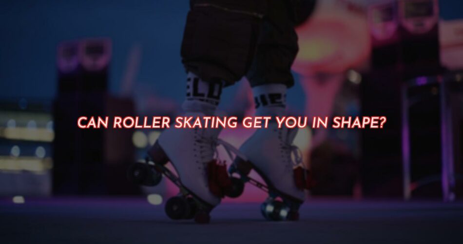 Can Roller Skating Really Get You In Shape?