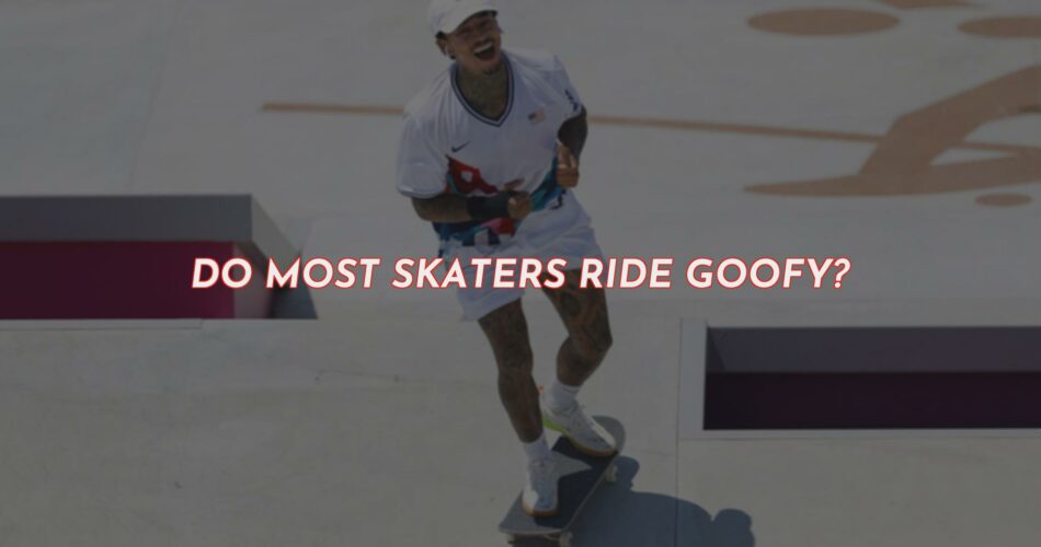 Do Most Skaters Ride Goofy Or Regular?
