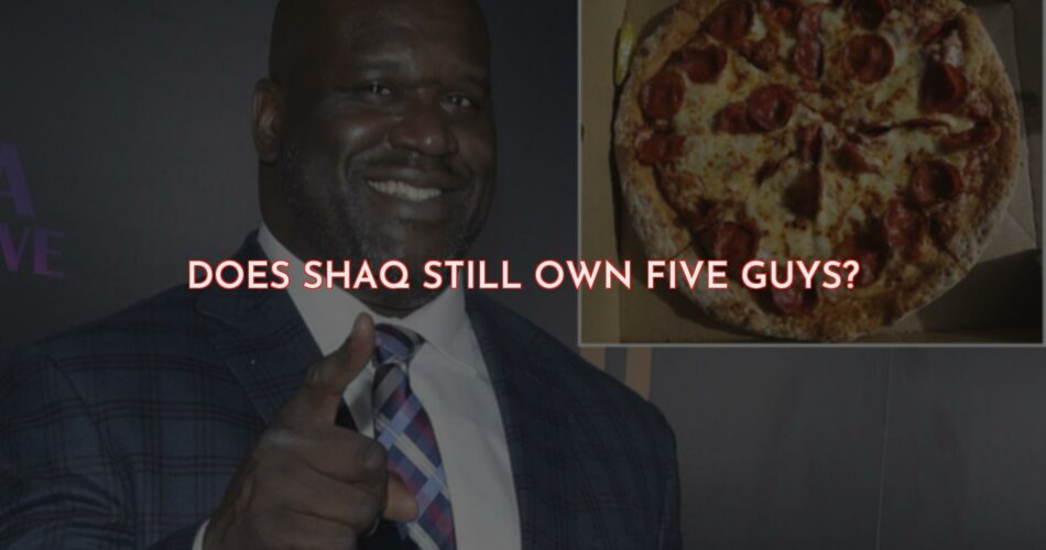 Does Shaq O'Neal Still Own Five Guys?