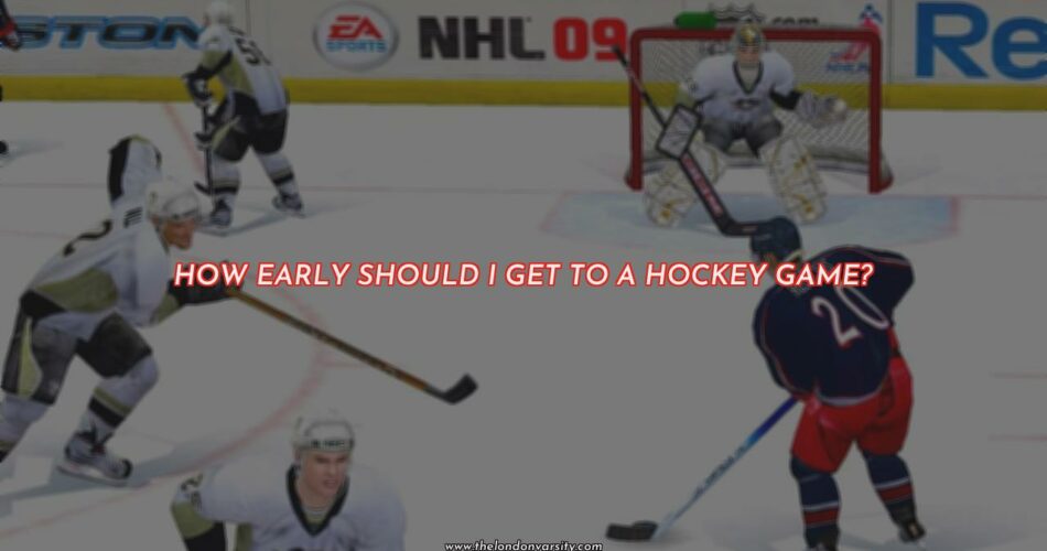 How Early Should I Get to a Hockey Game?