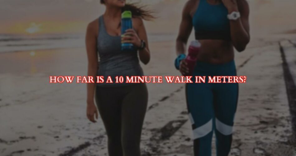 How Far is a 10-Minute Walk in Meters?