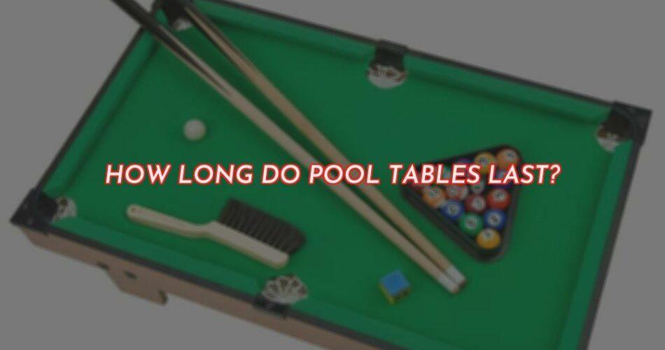 How Long Do Pool Tables Last?