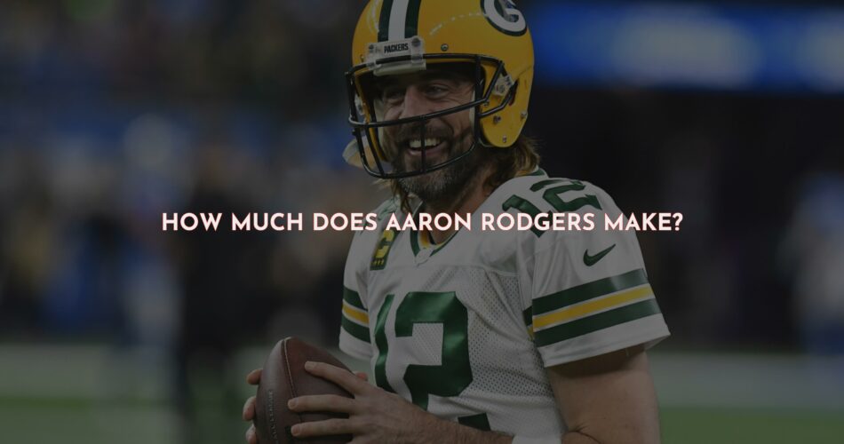 How Much Does Aaron Rodgers Make?