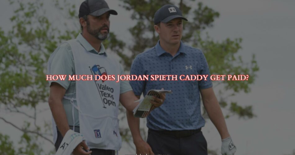 How Much Does a Caddy For a Top Player Like Jordan Spieth Get Paid?