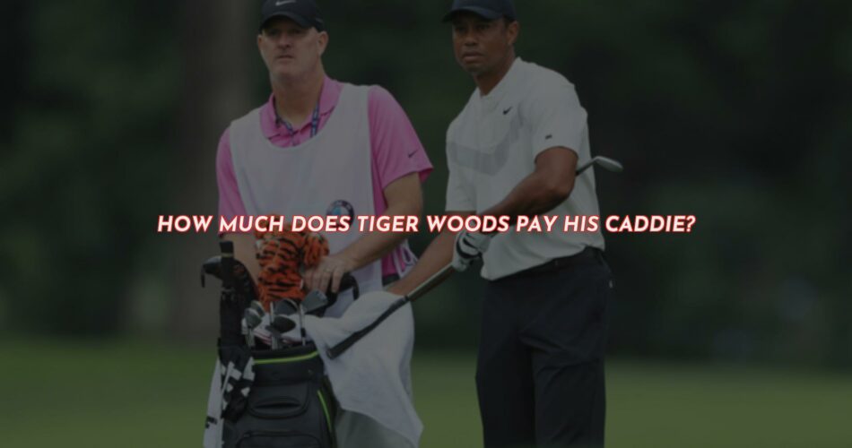 How Much Does Tiger Woods Pay His Caddie?
