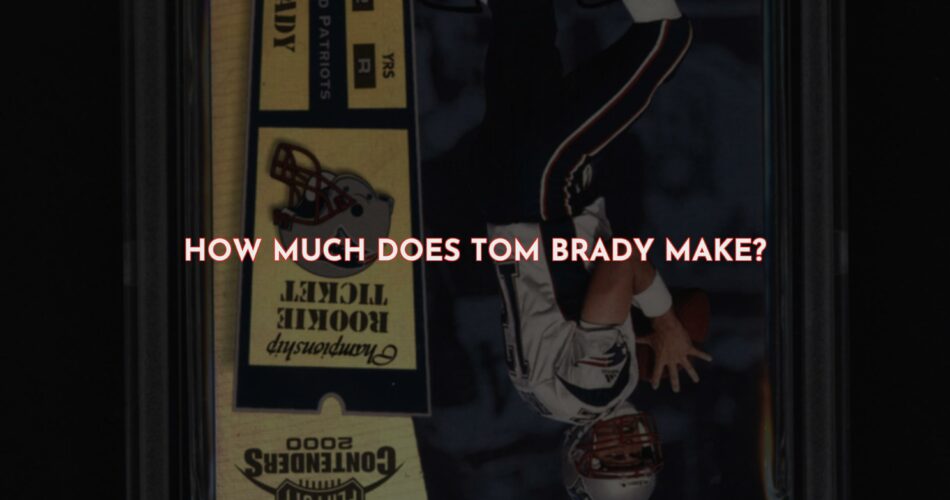 How Much Does Tom Brady Make?