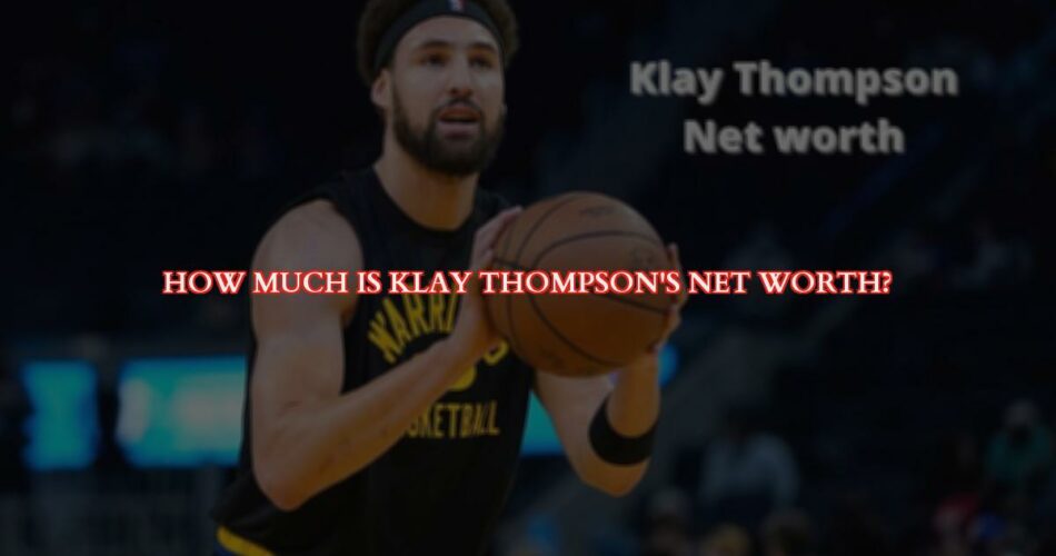 How Much Is Klay Thompson's Net Worth?