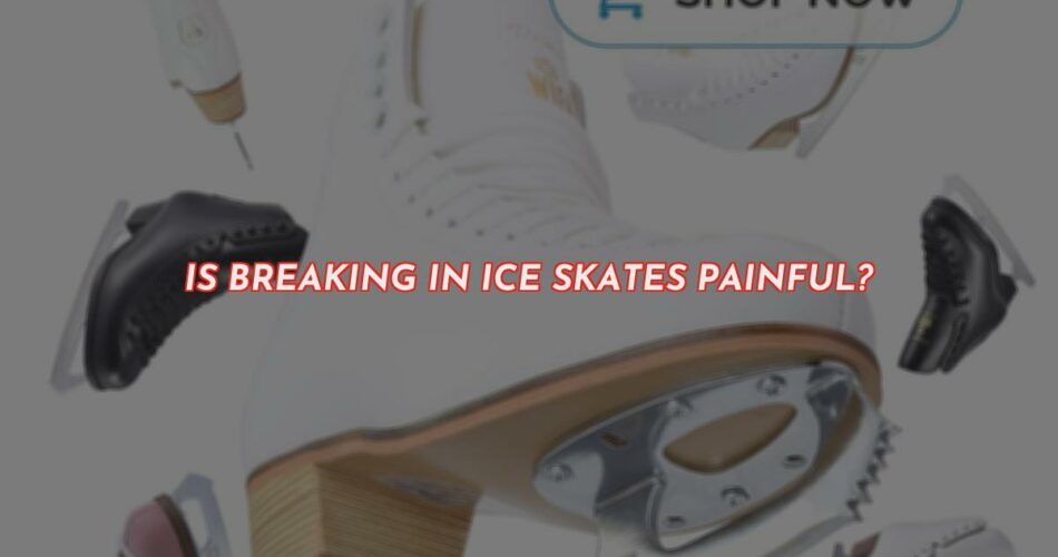 Breaking in Ice Skates - Is It Really Dangerous?