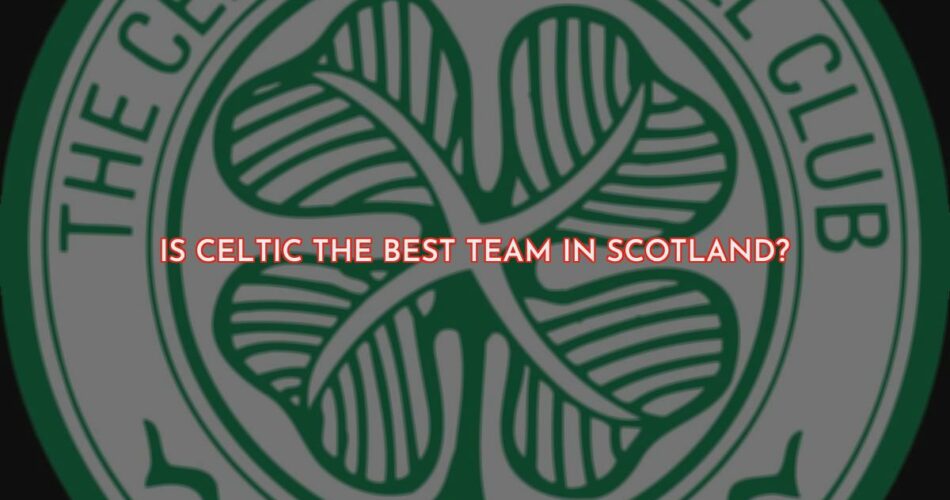 Celtic Vs Rangers - Which Team Really Deserves the Title of Scotland's Best?