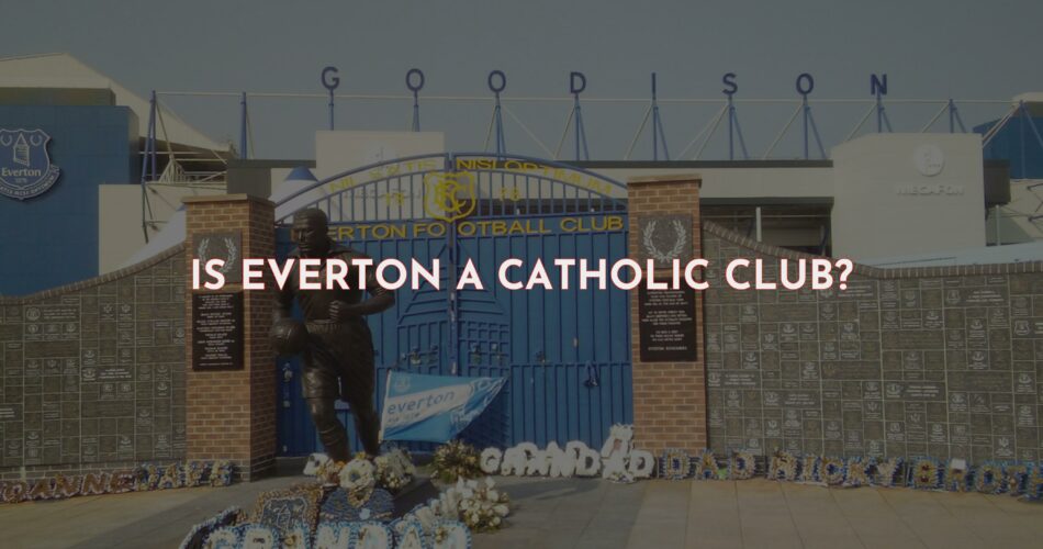 Is Everton a Catholic Club?