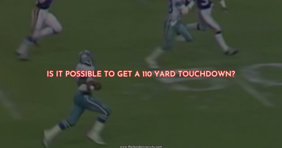 Is it Possible to Score a 110 Yard TD?