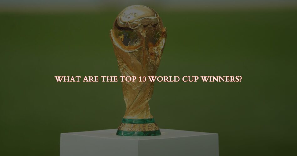 Top 10 World Cup Winners