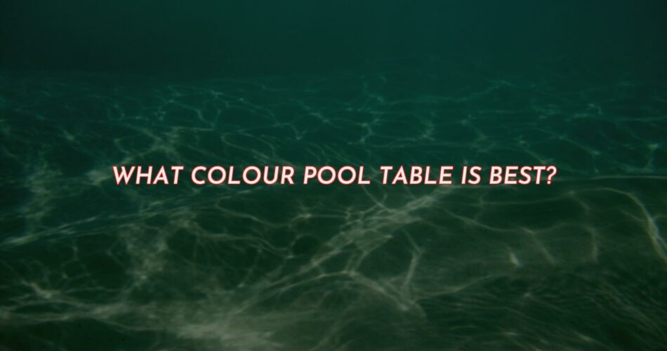 What Colour Pool Table is Best for You?