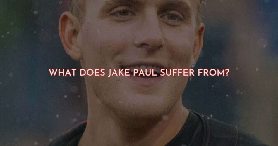 What Does Jake Paul Suffer From?