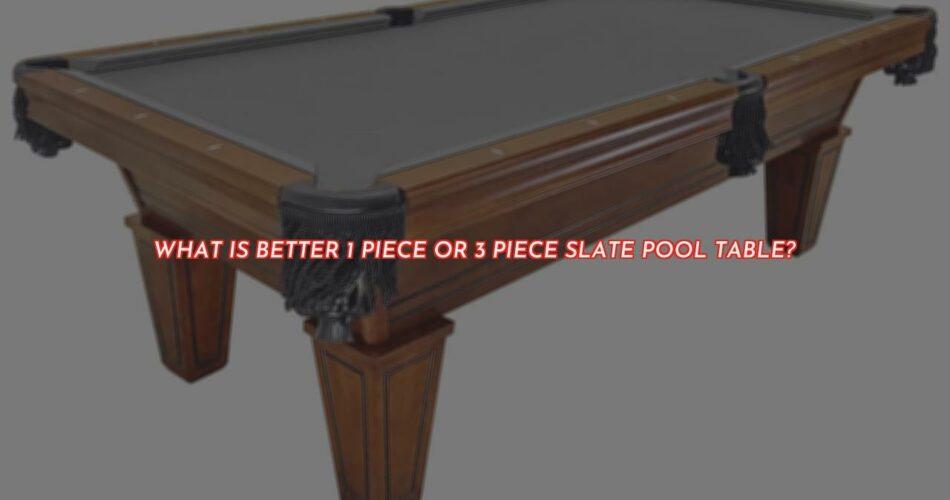 Should You Buy a One-Piece Or a Three-Piece Slate Pool Table?