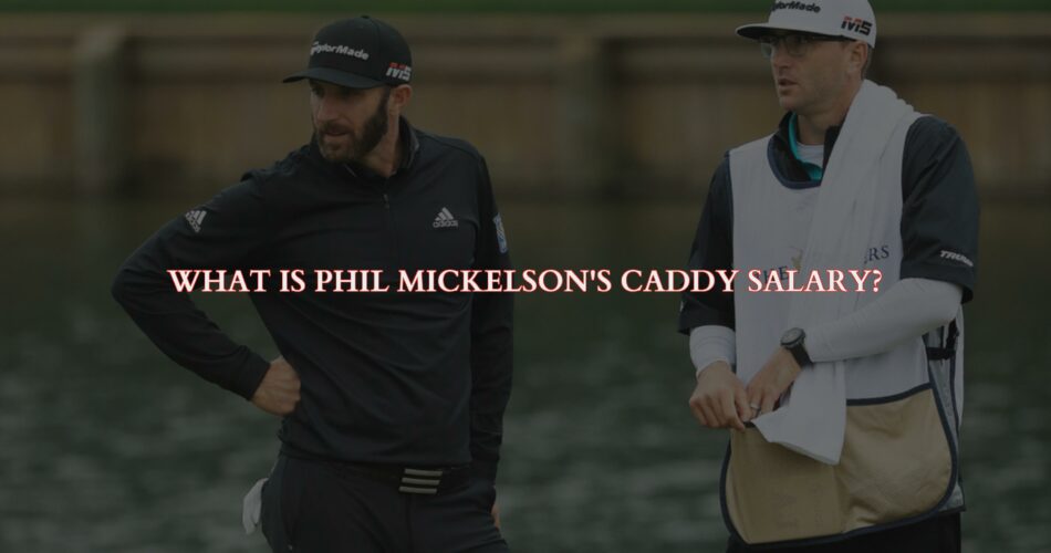 What is Phil Mickelson's Caddy Salary?