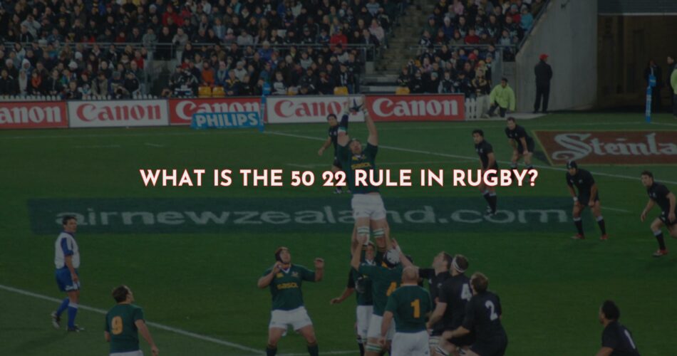 What is the 50:22 Rule in Rugby?