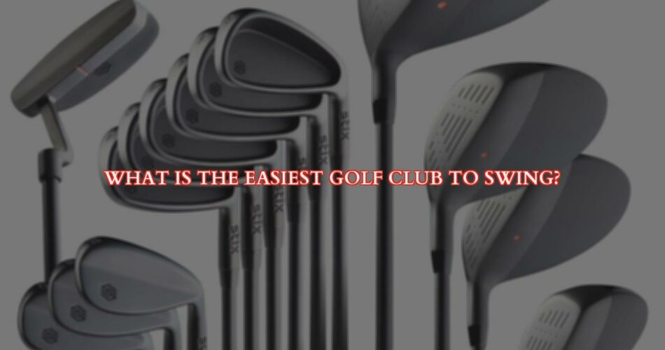 What is the Easiest Golf Club to Swing?