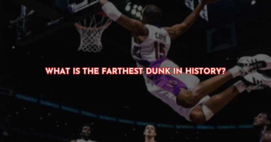The Farthest Slam Dunk in Basketball History