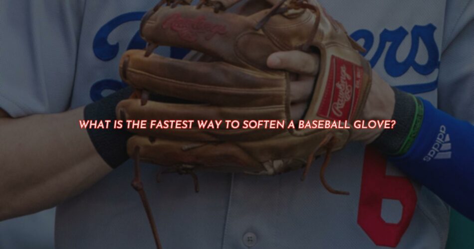 The Fastest Way to Soften a Baseball Glove