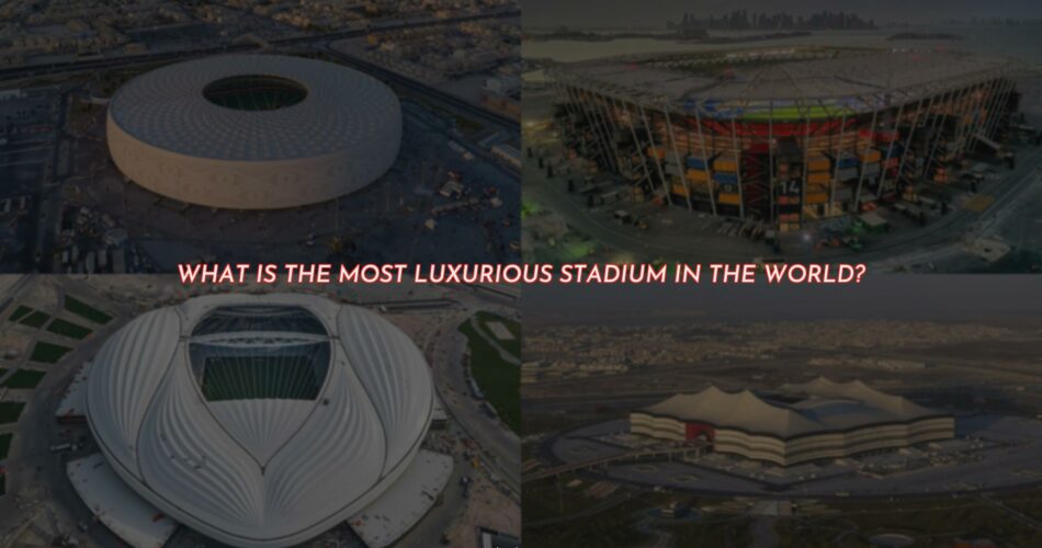 The Most Luxurious Stadium in the World