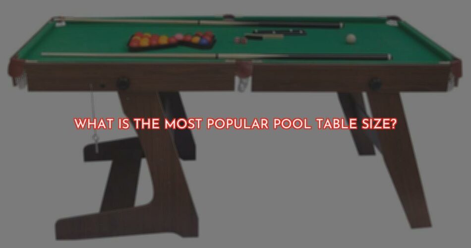 The Most Popular Pool Table Size