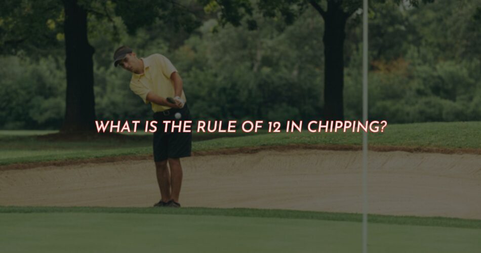 The Rule of 12 - How to Get the Most Out of Your Chip Shots!