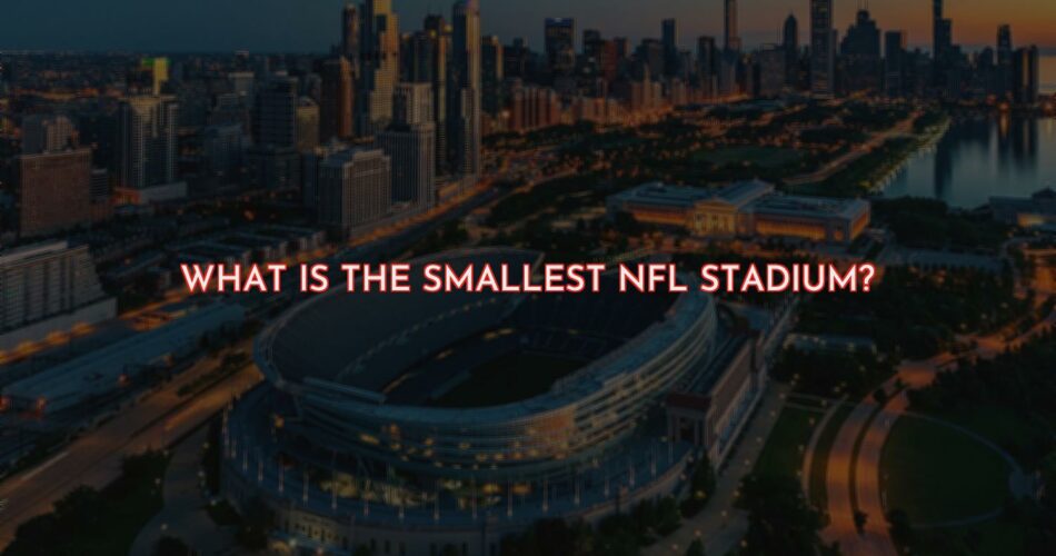 NFL Stadiums - What Is The Smallest?
