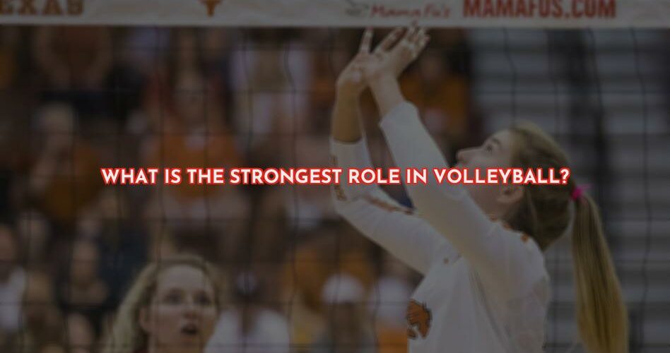 The Strongest Role in Volleyball