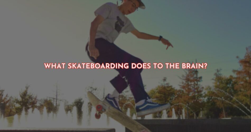What Does Skateboarding Do to the Brain?