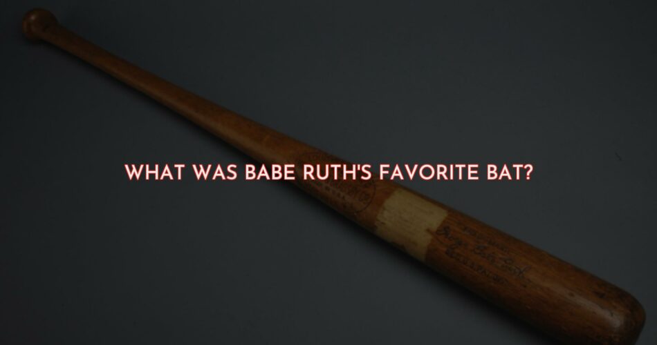 What Was Babe Ruth's Favorite Bat?