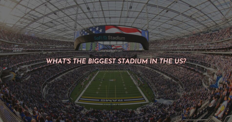 The Biggest Stadium in the US