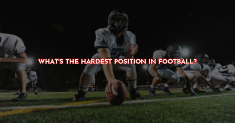 Football - Which Position is the Toughest?