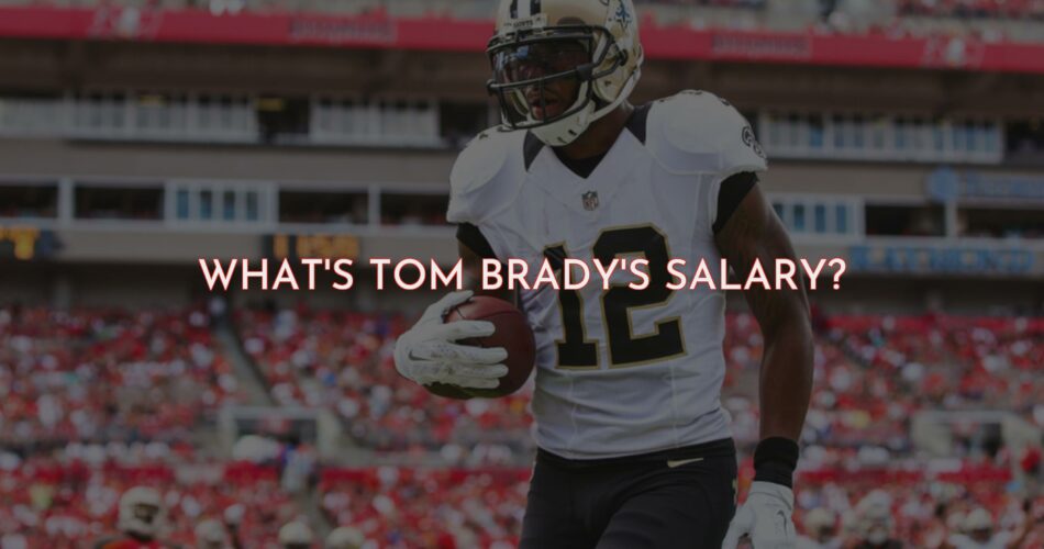 What's Tom Brady's Salary?