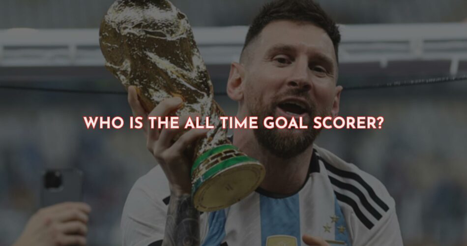 Who is the All Time Goal Scorer of Football?