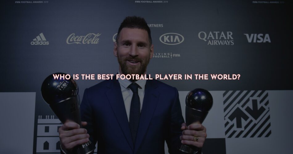 Is Lionel Messi the Best Football Player in the World?