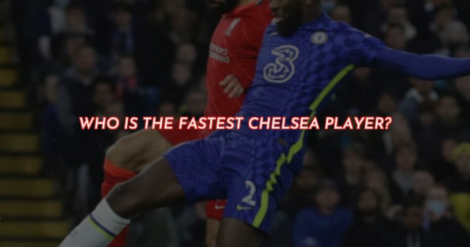 Who is the Fastest Chelsea Player in 2022?
