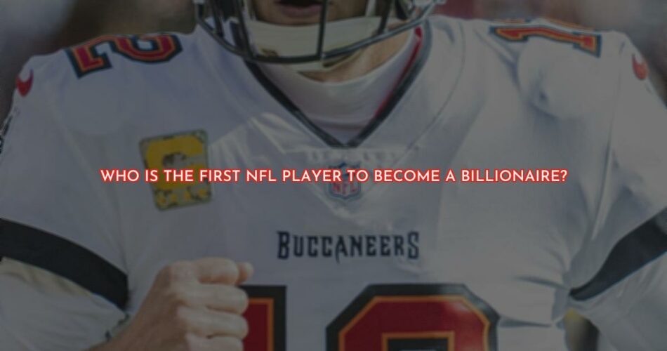 Who Is The First NFL Player To Become A Billionaire?