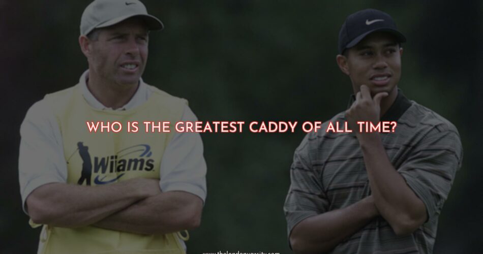 Who Is The Greatest Caddy Of All Time?