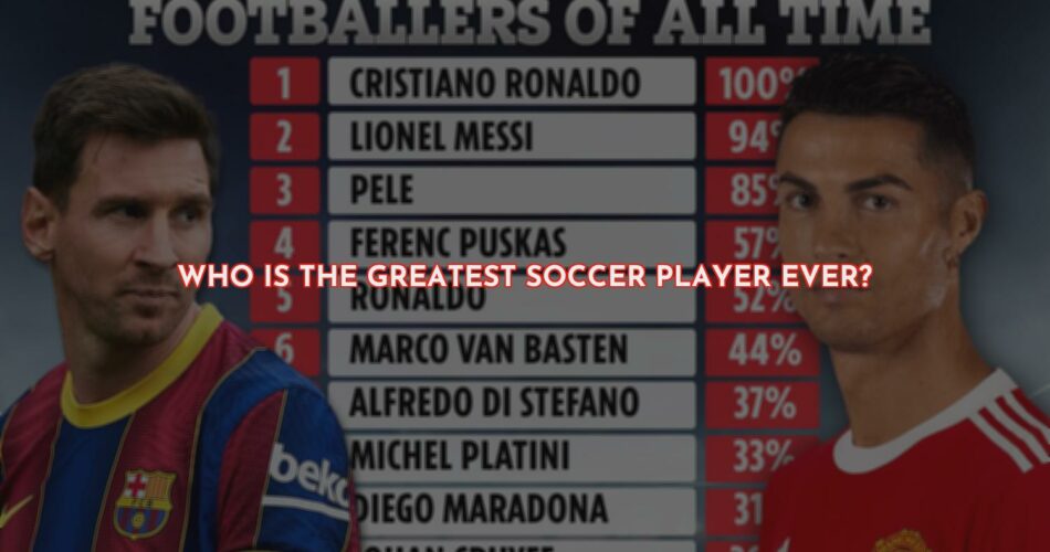 Who Is The Greatest Soccer Player Ever?