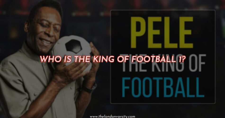 Who Is The King Of Football?