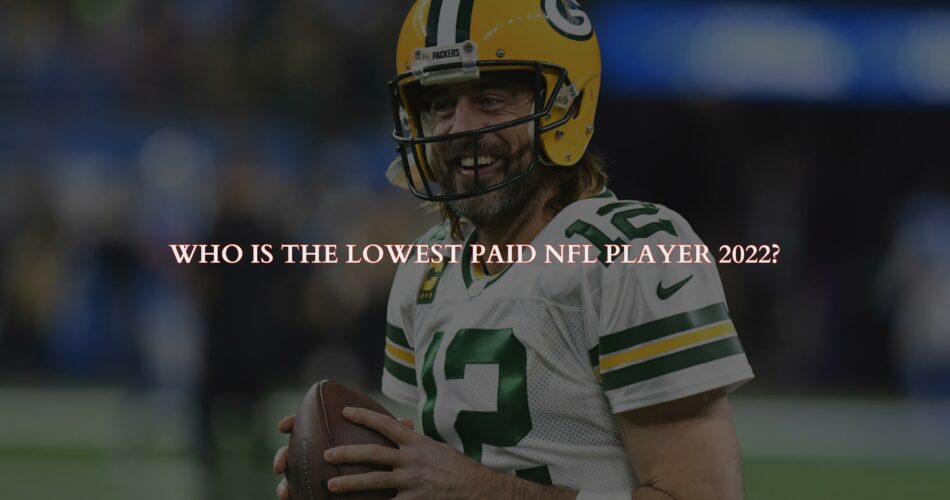 Who is the Lowest Paid NFL Player in 2022?