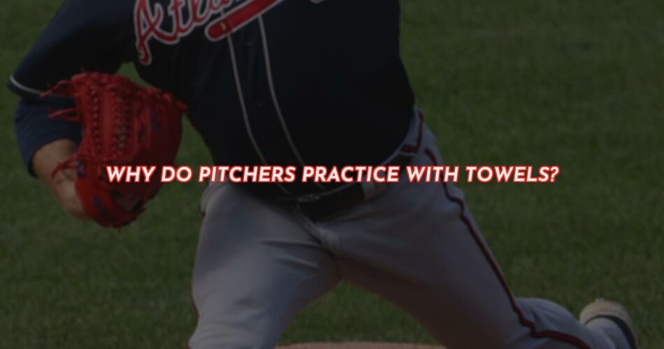 Why Pitchers Practice With Towels