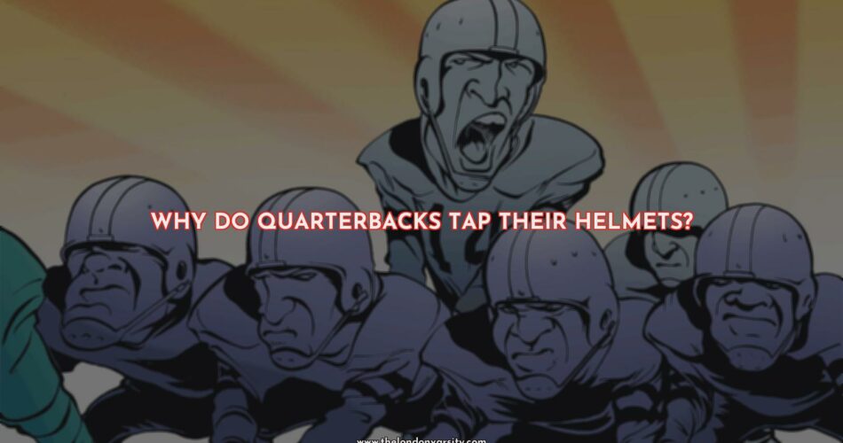 Why Do QBs Tap Their Helmets?