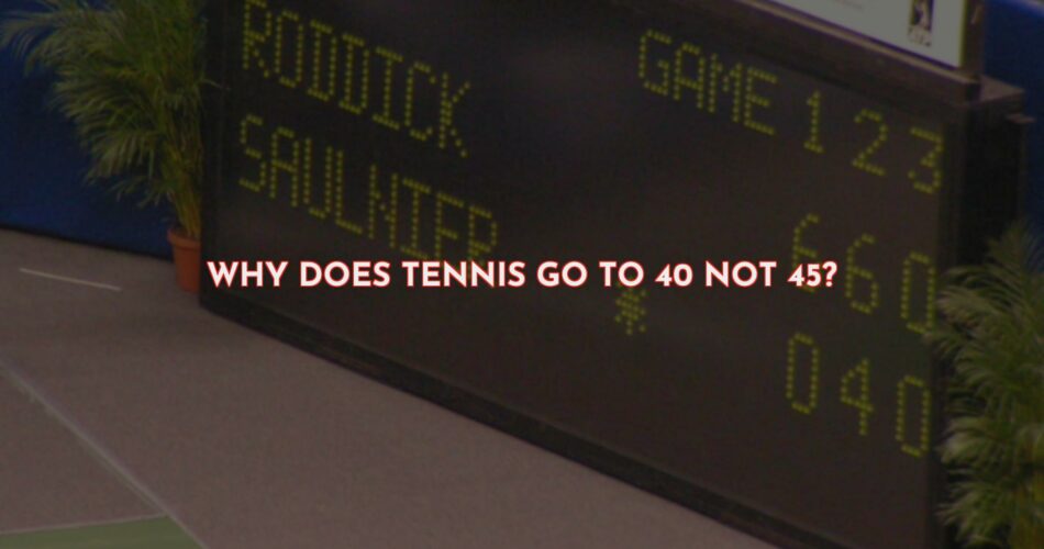 Why Does Tennis Go to 40?